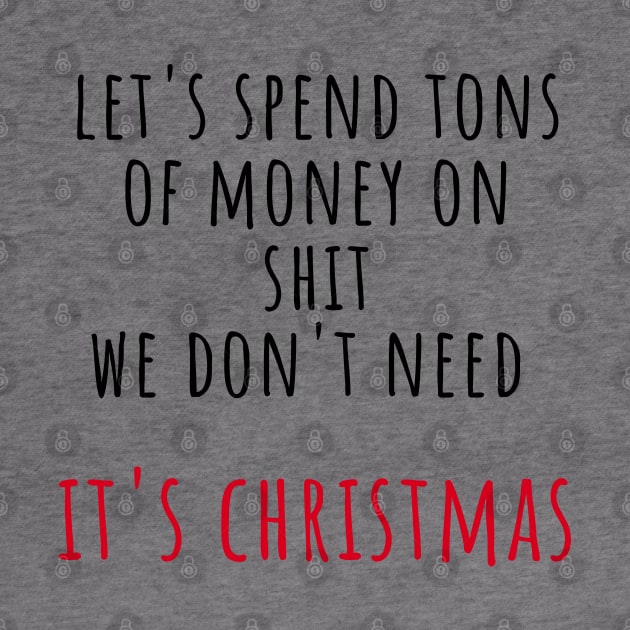 Christmas Humor. Rude, Offensive, Inappropriate Christmas Design. Let's Spend Tons Of Money On Shit We Don't Need. It's Christmas. Black and Red by That Cheeky Tee